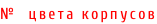 №  цвета корпусов