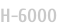 H-6000