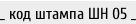 _ код штампа ШН 05 _